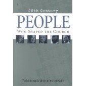 People Who Shaped the Church: 20th Century by Todd Temple, Kim Twitchell